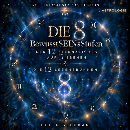 Die 8 BewusstSEINsStufen  der 12 Sternzeichen auf 3 Ebenen &  die 12 Lebensbühnen