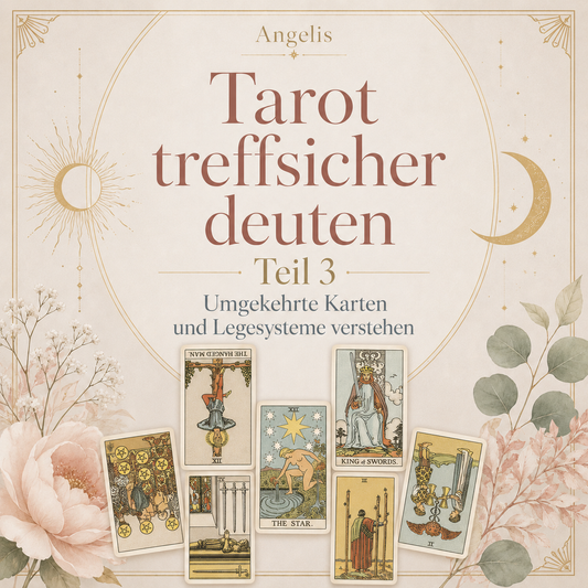 Tarot treffsicher deuten - Teil 3 Umgekehrte Karten und Legesysteme